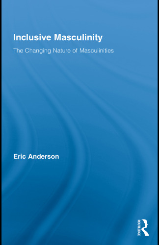 Inclusive masculinity : the changing nature of masculinities