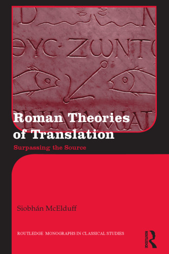 Roman Theories of Translation: Surpassing the Source (Routledge Monographs in Classical Studies)