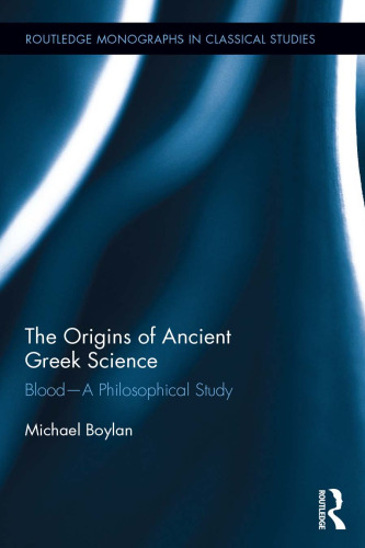 The Origins of Ancient Greek Science: Blood―A Philosophical Study (Routledge Monographs in Classical Studies)
