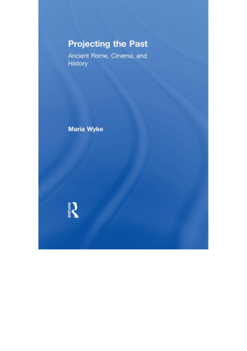 Projecting the past : ancient Rome, cinema, and history
