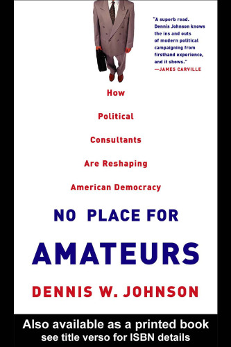 No Place for Amateurs: How Political Consultants are Reshaping American Democracy