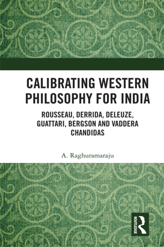 Calibrating Western philosophy for India : Rousseau, Derrida, Deleuze, Guattari, Bergson and Vaddera Chandidas