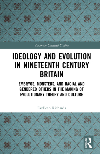 Ideology and Evolution in Nineteenth Century Britain; Embryos, Monsters, and Racial and Gendered Others in the Making of Evolutionary Theory and Culture