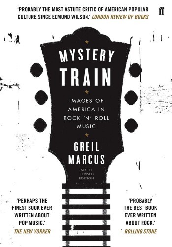 Mystery Train: Images of America in Rock 'N' Roll