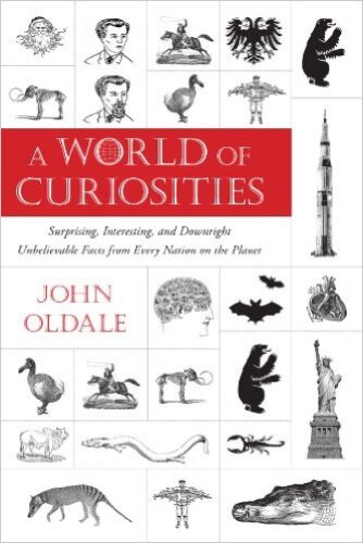 A world of curiosities : surprising, interesting, and downright unbelievable facts from every nation on the planet