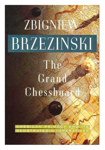The Grand Chessboard - American Primacy and Its Geostrategic Imperatives