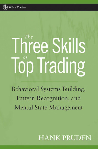 The Three Skills of Top Trading: Behavioral Systems Building, Pattern Recognition, and Mental State Management