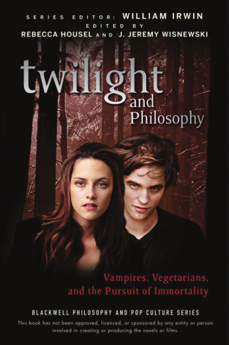 Twilight and Philosophy: Vampires, Vegetarians, and the Pursuit of Immortality