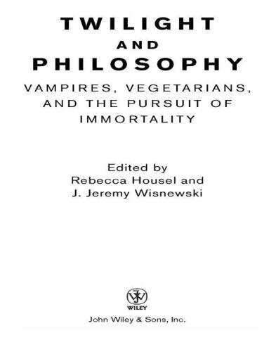 Twilight and Philosophy: Vampires, Vegetarians, and the Pursuit of Immortality