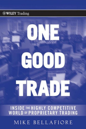 One Good Trade: Inside the Highly Competitive World of Proprietary Trading