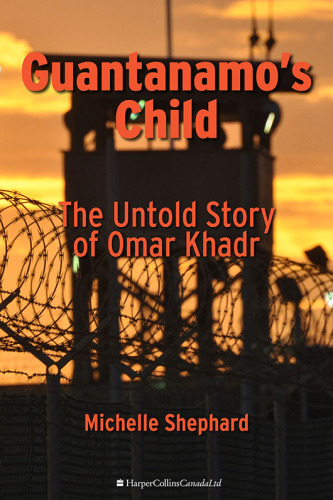 Guantanamo's Child: The Untold Story of Omar Khadr