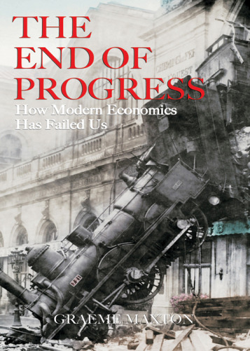 The end of progress : how modern economics has failed us
