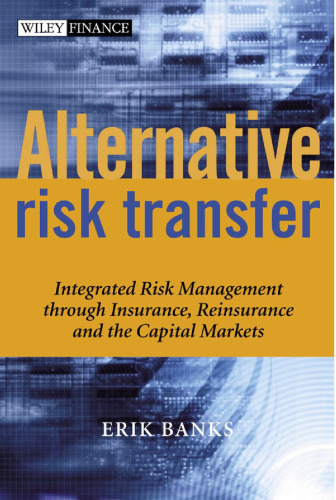 Alternative Risk Transfer: Integrated Risk Management through Insurance, Reinsurance, and the Capital Markets