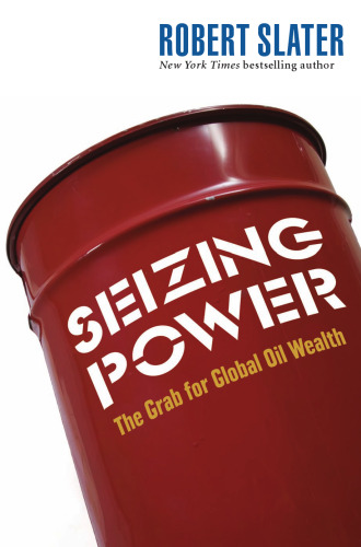 Seizing Power : The Grab for Global Oil Wealth