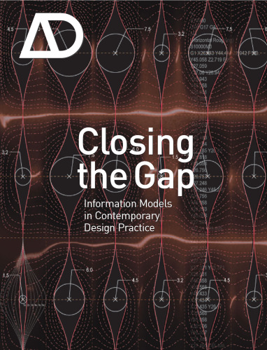 Closing the Gap: Information Models in Contemporary Design Practice (Architectural Design March April 2009 Vol. 79 No. 2)