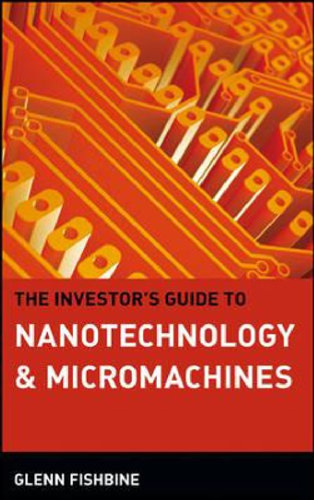 The Investor's Guide to Nanotechnology & Micromachines