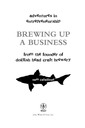 Brewing up a business: adventures in entrepreneurship from the founder of Dogfish Head Craft Beer