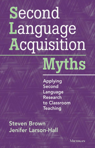 Second Language Acquisition Myths: Applying Second Language Research to Classroom Teaching