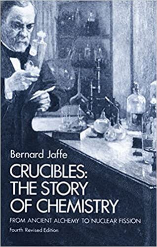 Crucibles: The Story of Chemistry From Ancient Alchemy to Nuclear Fission
