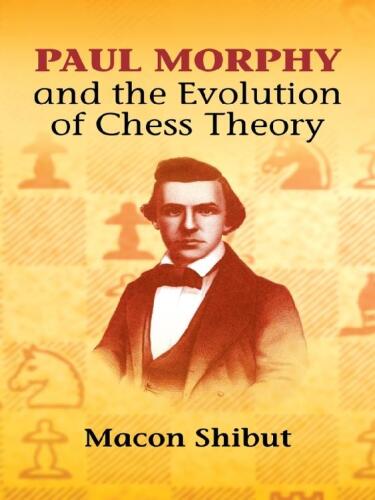 Paul Morphy and the Evolution of Chess Theory (Dover Chess)