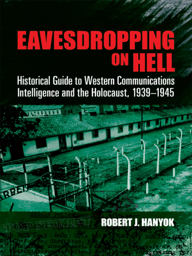 Eavesdropping on Hell : historical guide to western communications intelligence and the Holocaust, 1939-1945