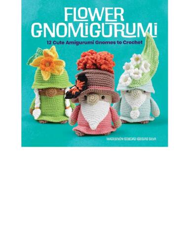Flower Gnomigurumi: 12 Cute Amigurumi Gnomes to Crochet
