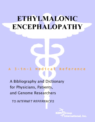 Ethylmalonic Encephalopathy - A Bibliography and Dictionary for Physicians, Patients, and Genome Researchers