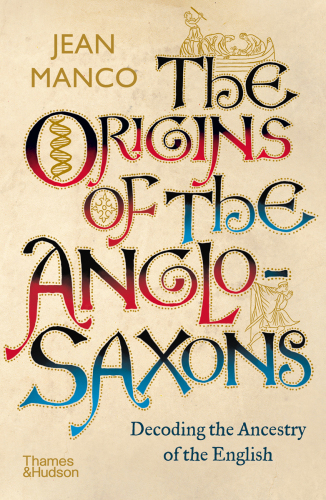 The Origins of the Anglo-Saxons: Decoding the Ancestry of the English