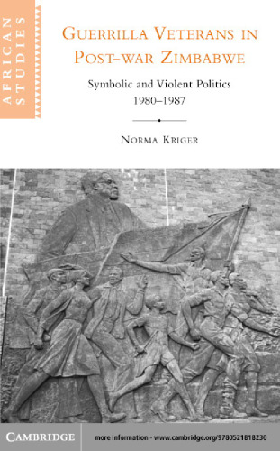 Guerrilla Veterans in Post-war Zimbabwe: Symbolic and Violent Politics, 1980-1987