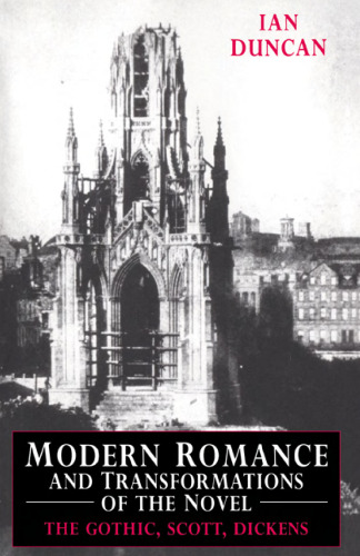 Modern Romance and Transformations of the Novel: The Gothic, Scott, Dickens