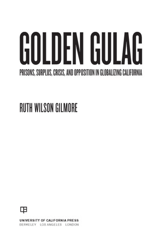 Golden gulag : prisons, surplus, crisis, and opposition in globalizing California