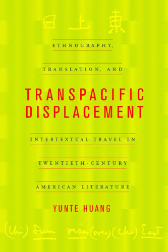 Transpacific Displacement: Ethnography, Translation, and Intertextual Travel in Twentieth-Century American Literature