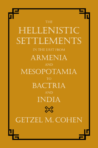 The Hellenistic Settlements in the East from Armenia and Mesopotamia to Bactria and India