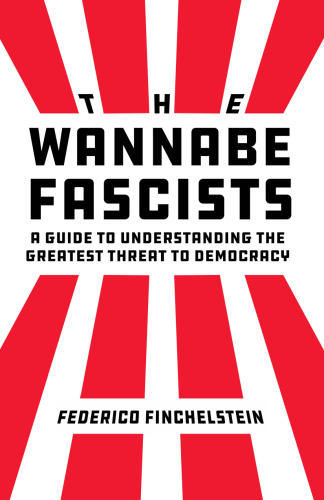 The Wannabe Fascists: A Guide to Understanding the Greatest Threat to Democracy