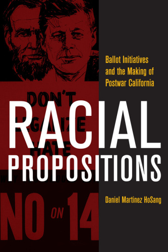 Racial Propositions: Ballot Initiatives and the Making of Postwar California