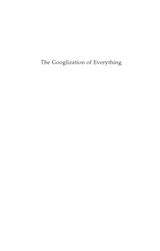 The Googlization of Everything: (And Why We Should Worry)