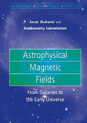 Astrophysical Magnetic Fields: From Galaxies to the Early Universe (Cambridge Astrophysics, Series Number 56)