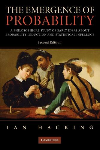 The Emergence of Probability: A Philosophical Study of Early Ideas about Probability, Induction and Statistical Inference (Cambridge Series on Statistical & Probabilistic Mathematics)