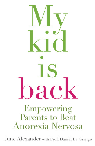 My Kid Is Back : Empowering Parents to Beat Anorexia Nervosa