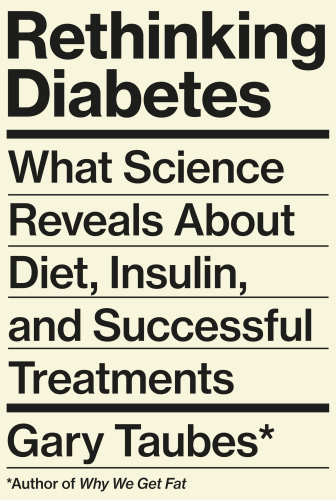 Rethinking Diabetes : What Science Reveals About Diet, Insulin, and Successful Treatments