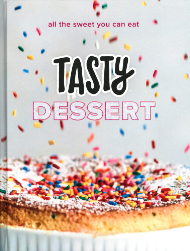 Tasty Dessert : All the Sweet You Can Eat (An Official Tasty Cookbook)