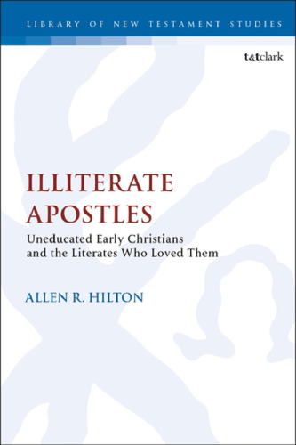 Illiterate Apostles: Uneducated Early Christians and the Literates Who Loved Them