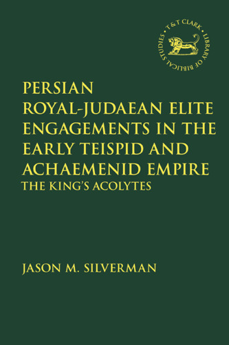 Persian Royal–Judaean Elite Engagements In The Early Teispid and Achaemenid Empire: The King’s Acolytes