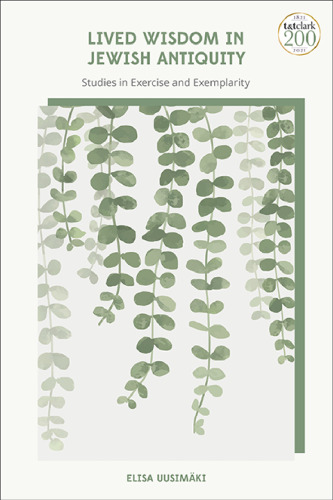 Lived Wisdom in Jewish Antiquity: Studies in Exercise and Exemplarity