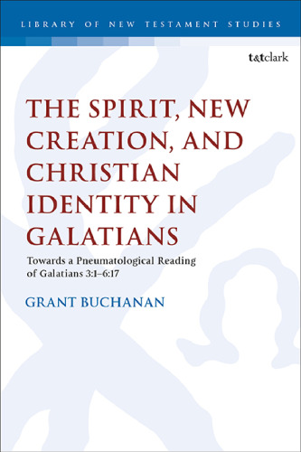The Spirit, New Creation, and Christian Identity: Towards a Pneumatological Reading of Galatians 3:1–6:17