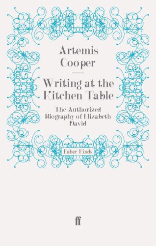 Writing at the Kitchen Table: The Authorized Biography of Elizabeth David