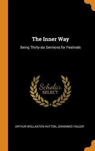 The Inner Way: Being Thirty-Six Sermons for Festivals