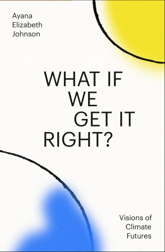 What If We Get It Right? : Visions of Climate Futures