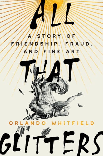 All That Glitters - A Story of Friendship, Fraud and Fine Art