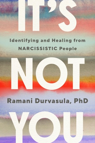 It's Not You : Identifying and Healing from Narcissistic People